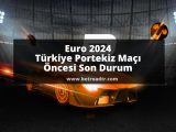 Euro 2024 Türkiye Portekiz Maçı Öncesi Son Durum
