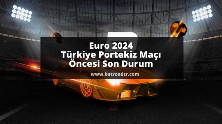 Euro 2024 Türkiye Portekiz Maçı Öncesi Son Durum