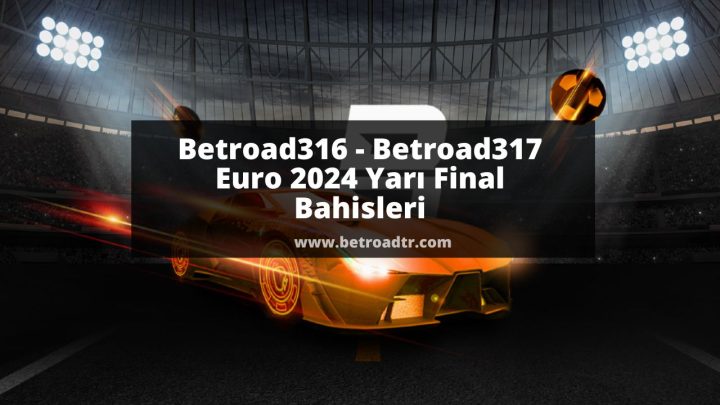Betroad316 - Betroad317 Euro 2024 Yarı Final Bahisleri