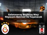 Galatasaray Beşiktaş Maçı Heyecanı Betroad ile Yaşanacak