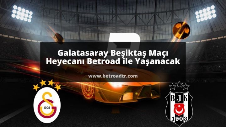 Galatasaray Beşiktaş Maçı Heyecanı Betroad ile Yaşanacak